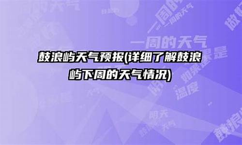 鼓浪屿公园天气预报_鼓浪屿天气预报40天查询